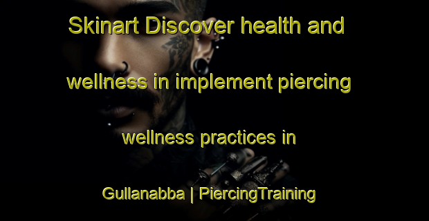 Skinart Discover health and wellness in implement piercing wellness practices in Gullanabba | PiercingTraining | PiercingClasses | SkinartTraining-Sweden